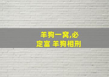 羊狗一窝,必定富 羊狗相刑